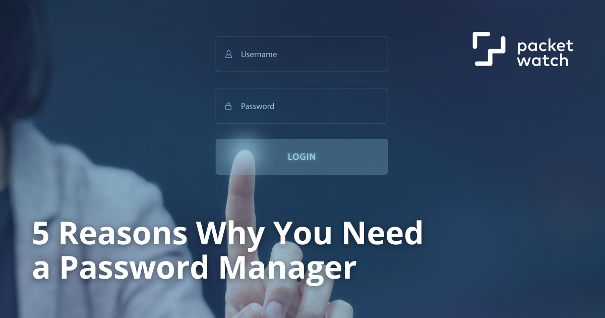 5 Reasons Why You Need A Password Manager Information Technology Packetwatch Blog 0691